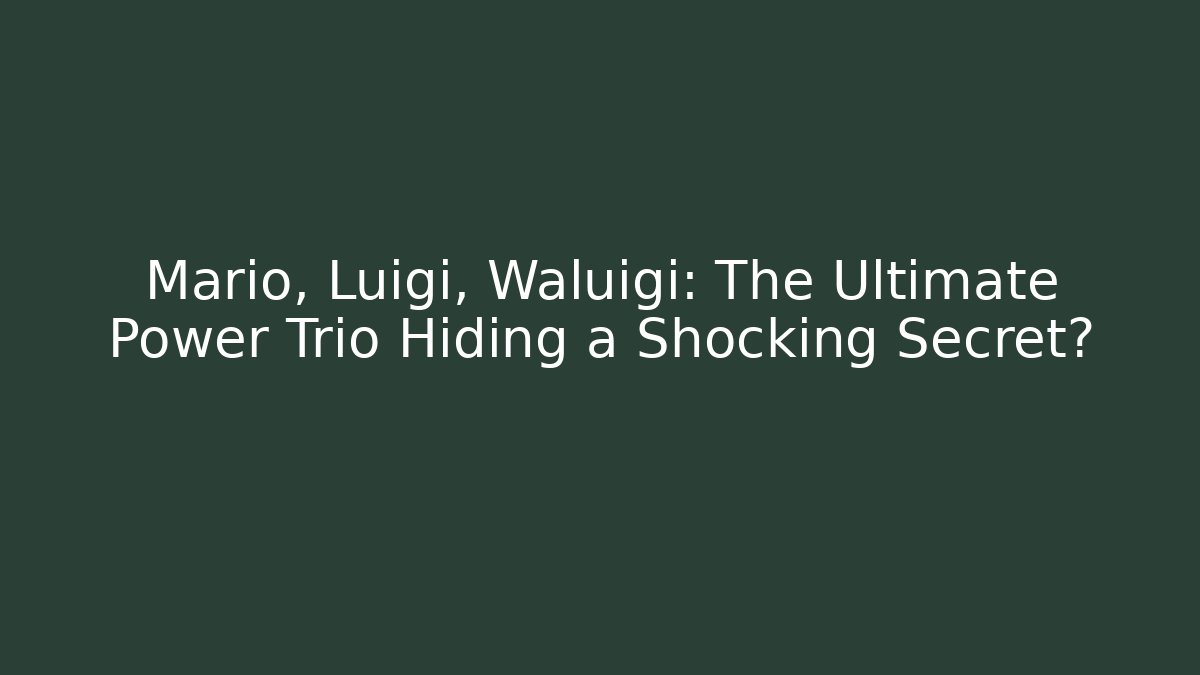 Mario, Luigi, Waluigi: The Ultimate Power Trio Hiding a Shocking Secret?