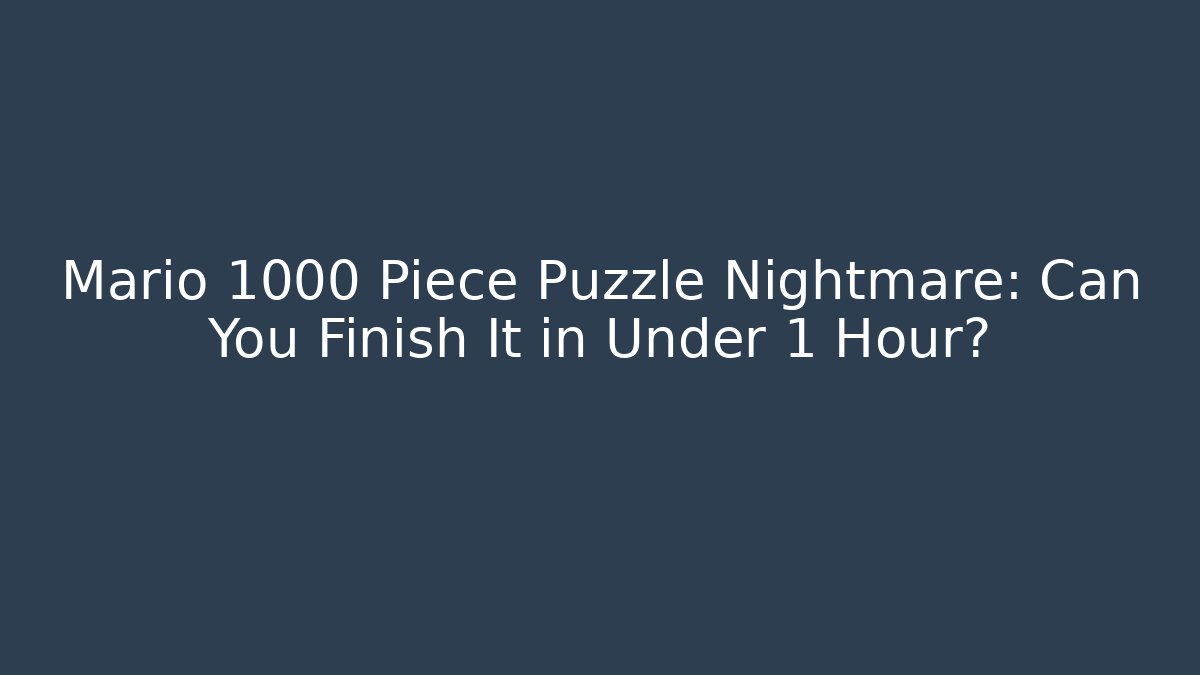 Mario 1000 Piece Puzzle Nightmare: Can You Finish It in Under 1 Hour?