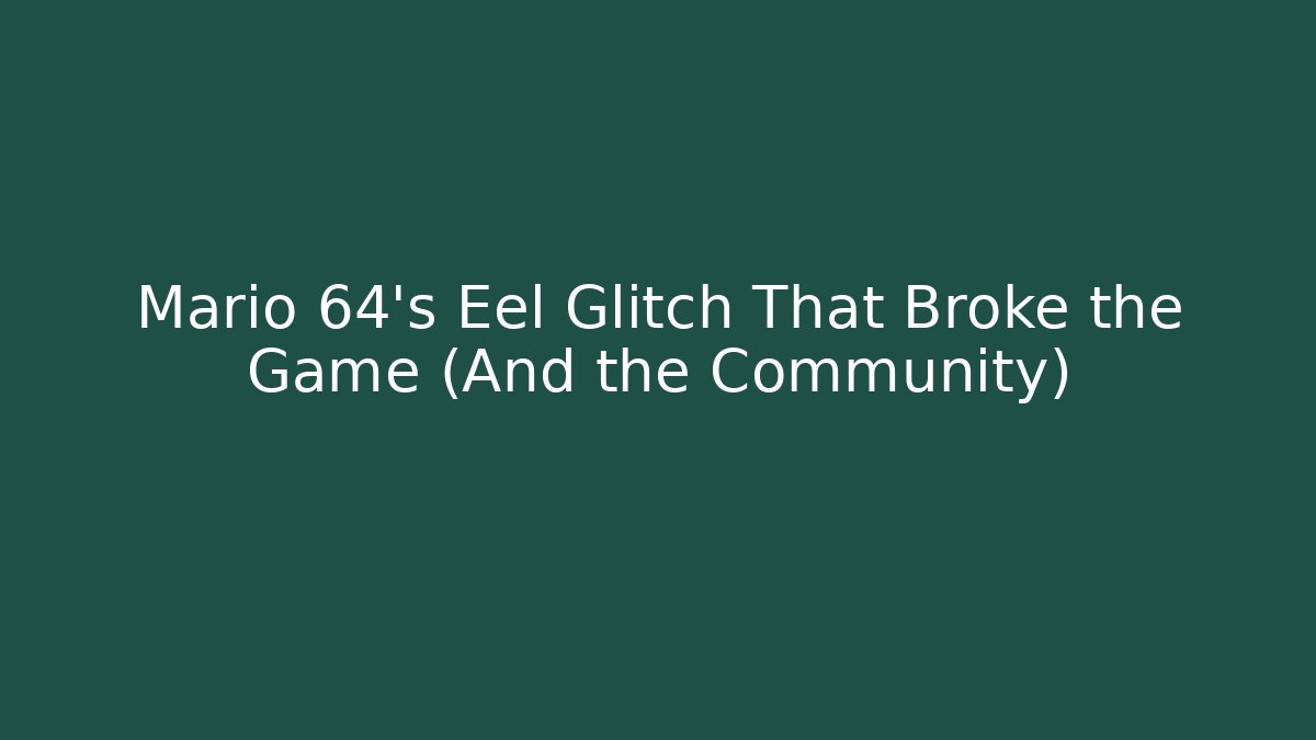 Mario 64's Eel Glitch That Broke the Game (And the Community)