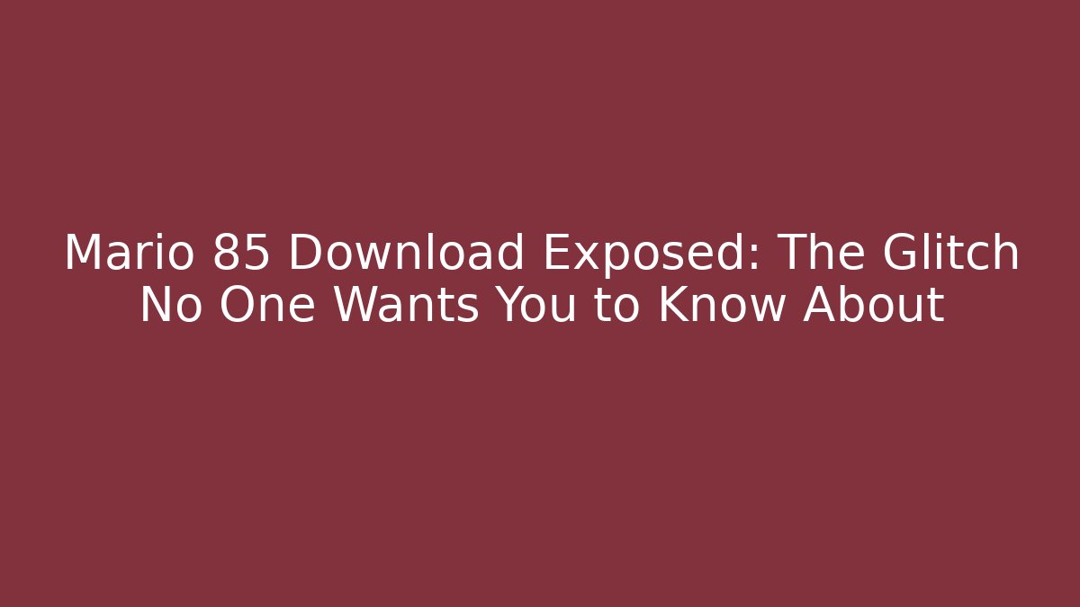 Mario 85 Download Exposed: The Glitch No One Wants You to Know About