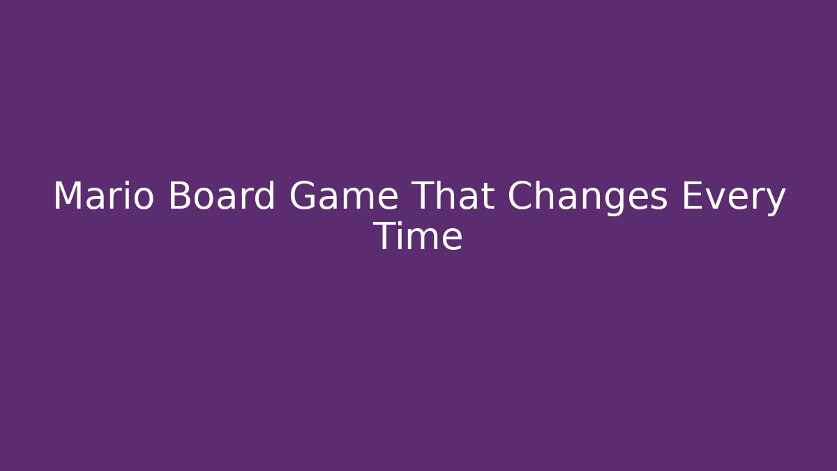 Mario Board Game That Changes Every Time