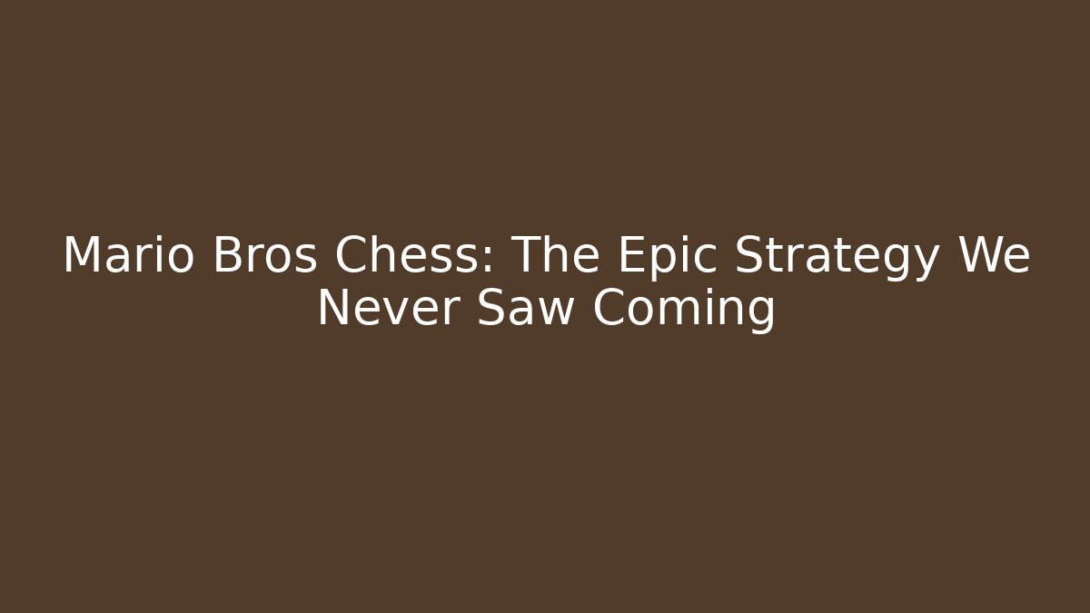 Mario Bros Chess: The Epic Strategy We Never Saw Coming