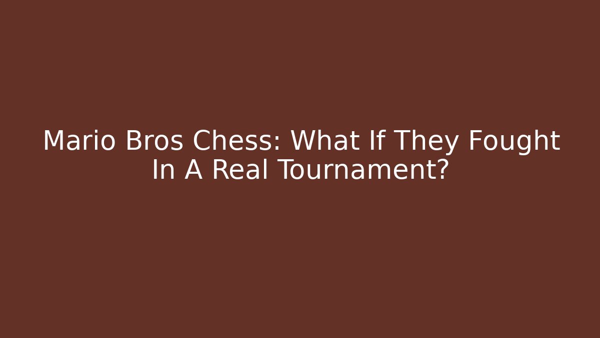 Mario Bros Chess: What If They Fought In A Real Tournament?