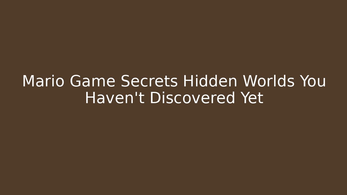 Mario Game Secrets Hidden Worlds You Haven't Discovered Yet