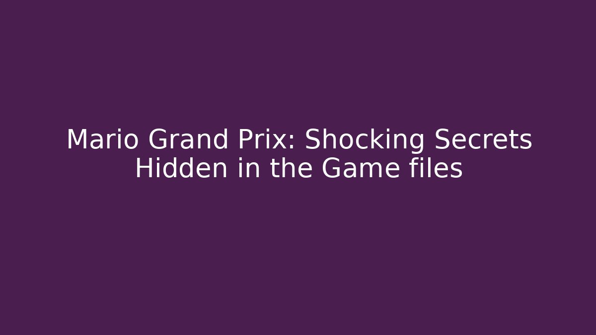 Mario Grand Prix: Shocking Secrets Hidden in the Game files