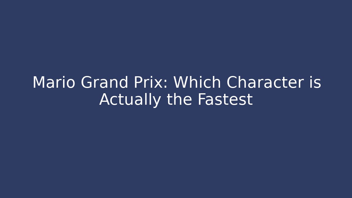 Mario Grand Prix: Which Character is Actually the Fastest