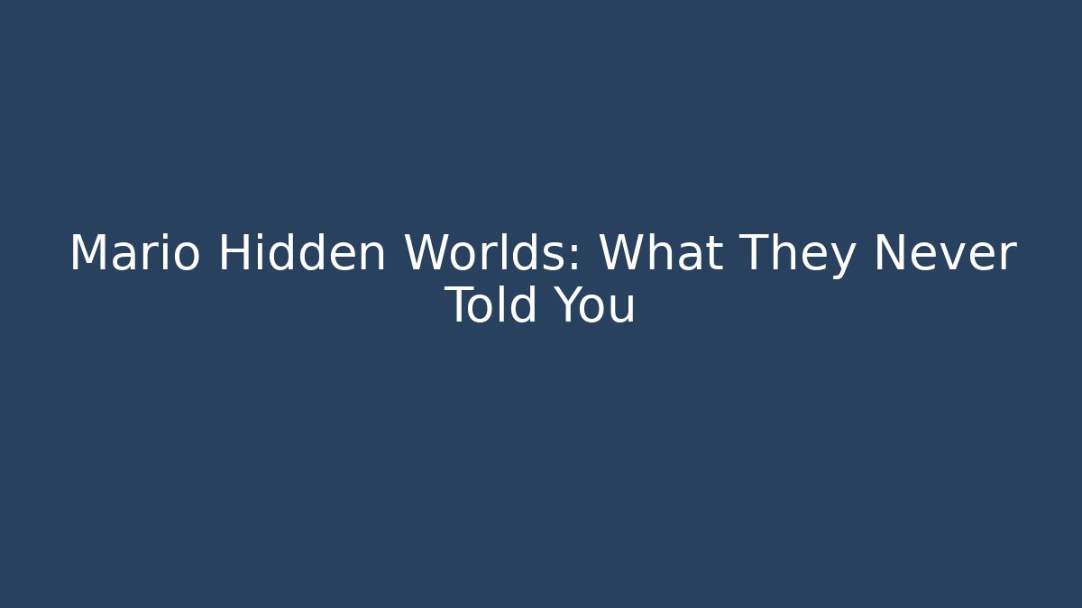 Mario Hidden Worlds: What They Never Told You