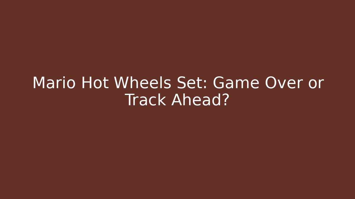 Mario Hot Wheels Set: Game Over or Track Ahead? - Critter Realm