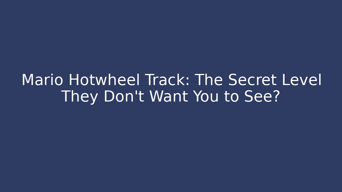 Mario Hotwheel Track: The Secret Level They Don't Want You to See?