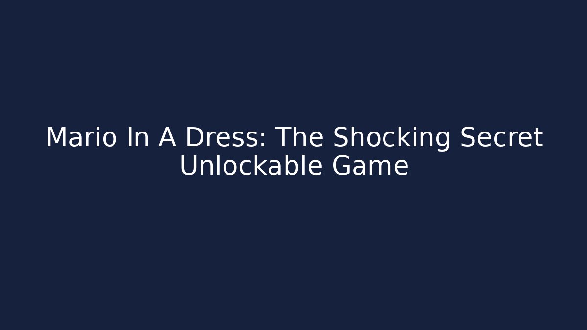 Mario In A Dress: The Shocking Secret Unlockable Game