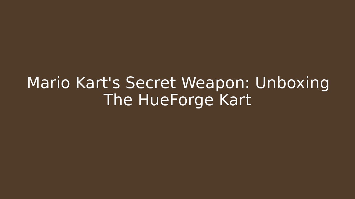 Mario Kart’s Secret Weapon: Unboxing The HueForge Kart