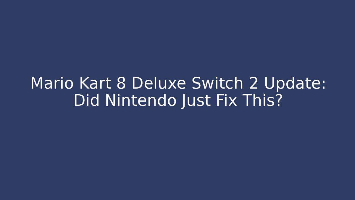Mario Kart 8 Deluxe Switch 2 Update: Did Nintendo Just Fix This?