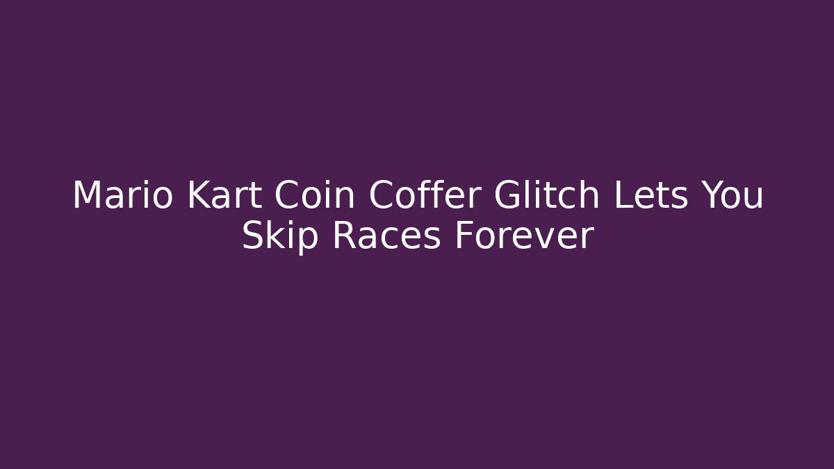 Mario Kart Coin Coffer Glitch Lets You Skip Races Forever - Critter Realm