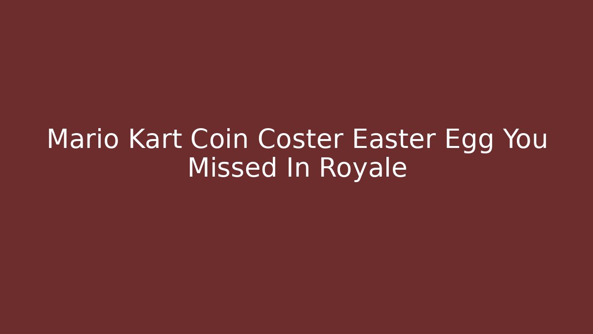 Mario Kart Coin Coster Easter Egg You Missed In Royale