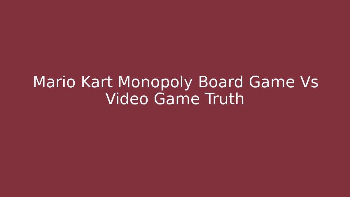 Mario Kart Monopoly Board Game Vs Video Game Truth