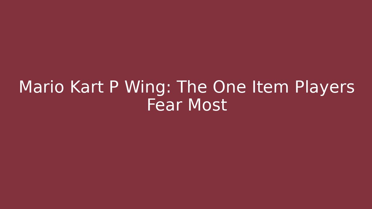 Mario Kart P Wing: The One Item Players Fear Most