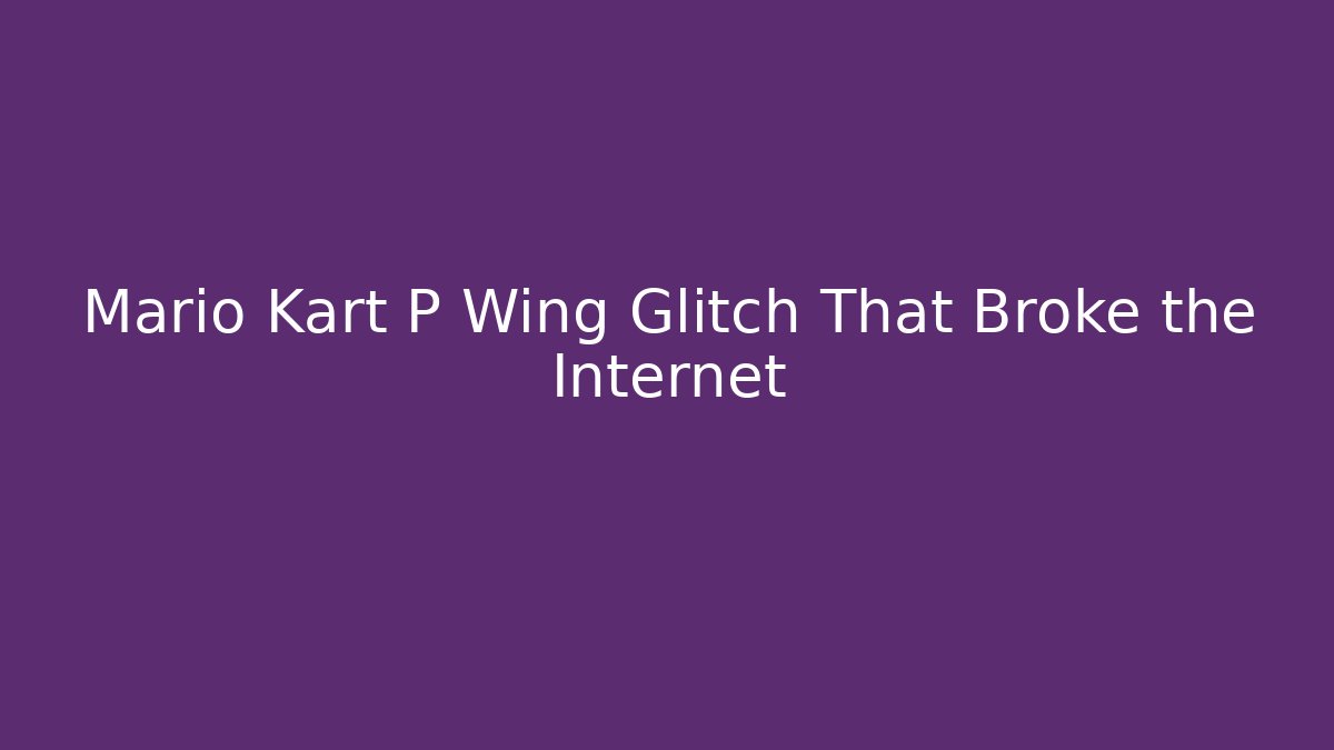 Mario Kart P Wing Glitch That Broke the Internet