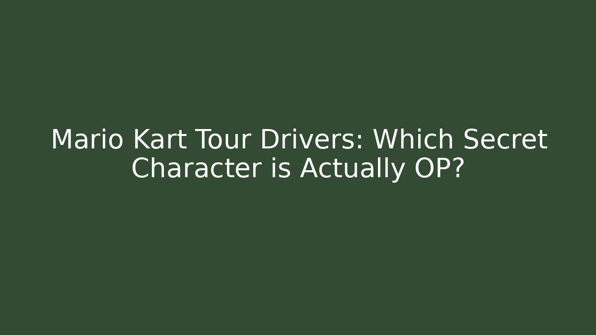 Mario Kart Tour Drivers: Which Secret Character is Actually OP?