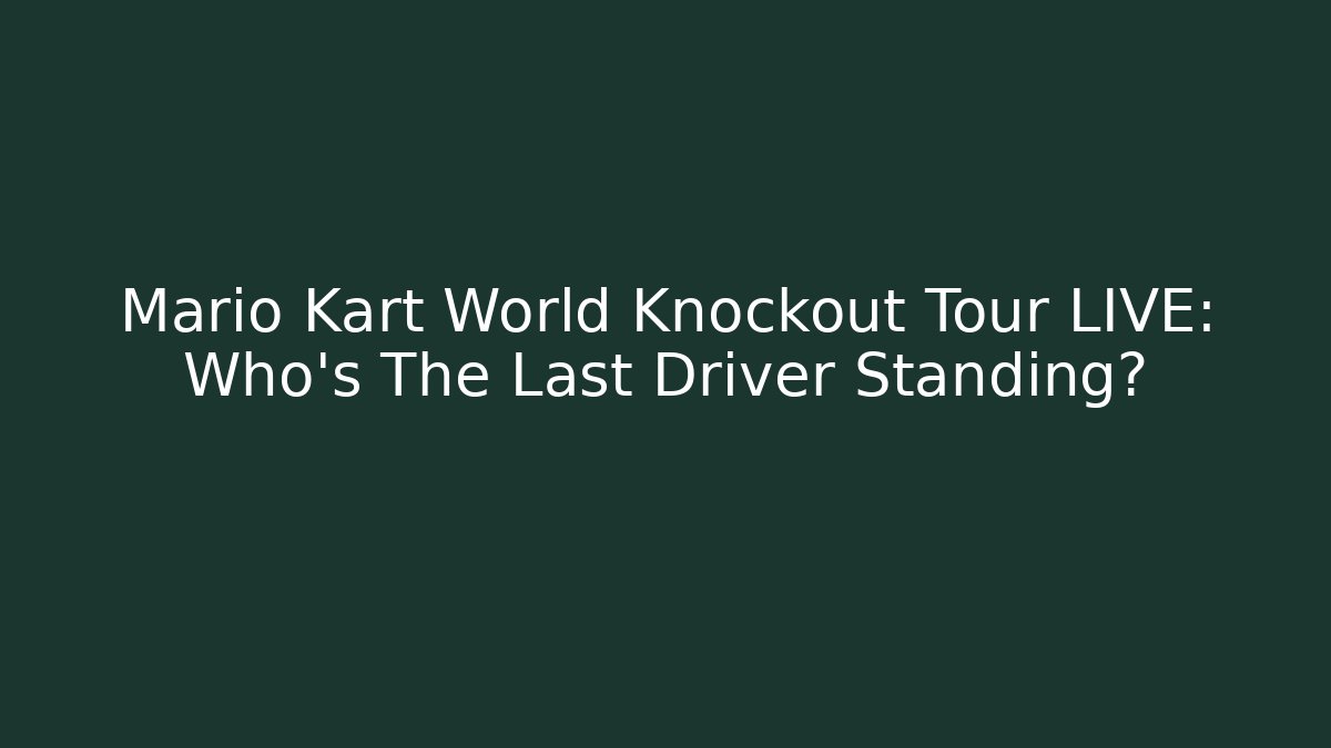 Mario Kart World Knockout Tour LIVE: Who's The Last Driver Standing?