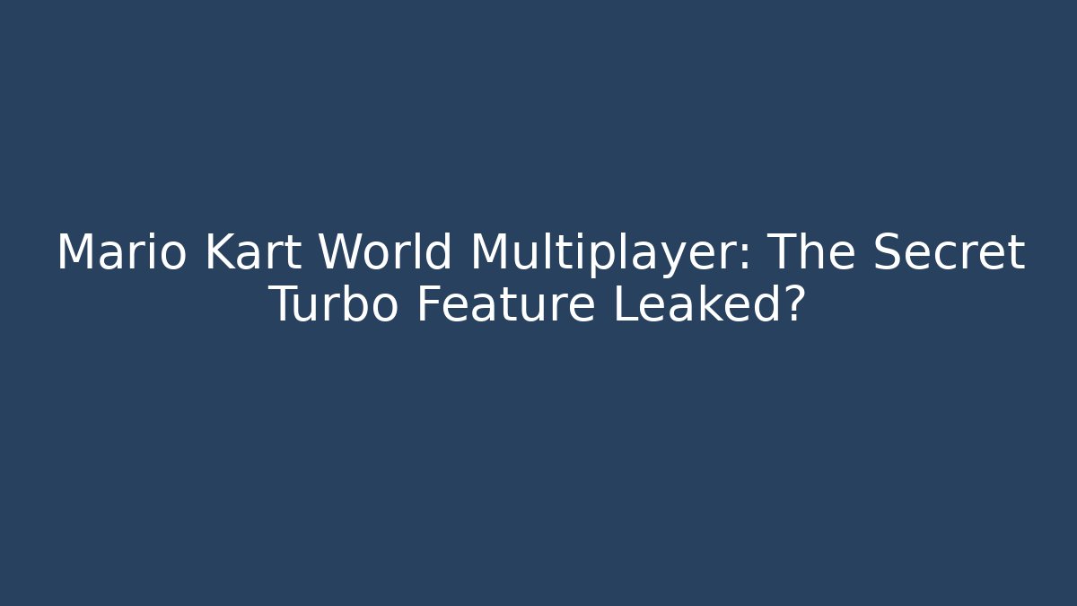 Mario Kart World Multiplayer: The Secret Turbo Feature Leaked?