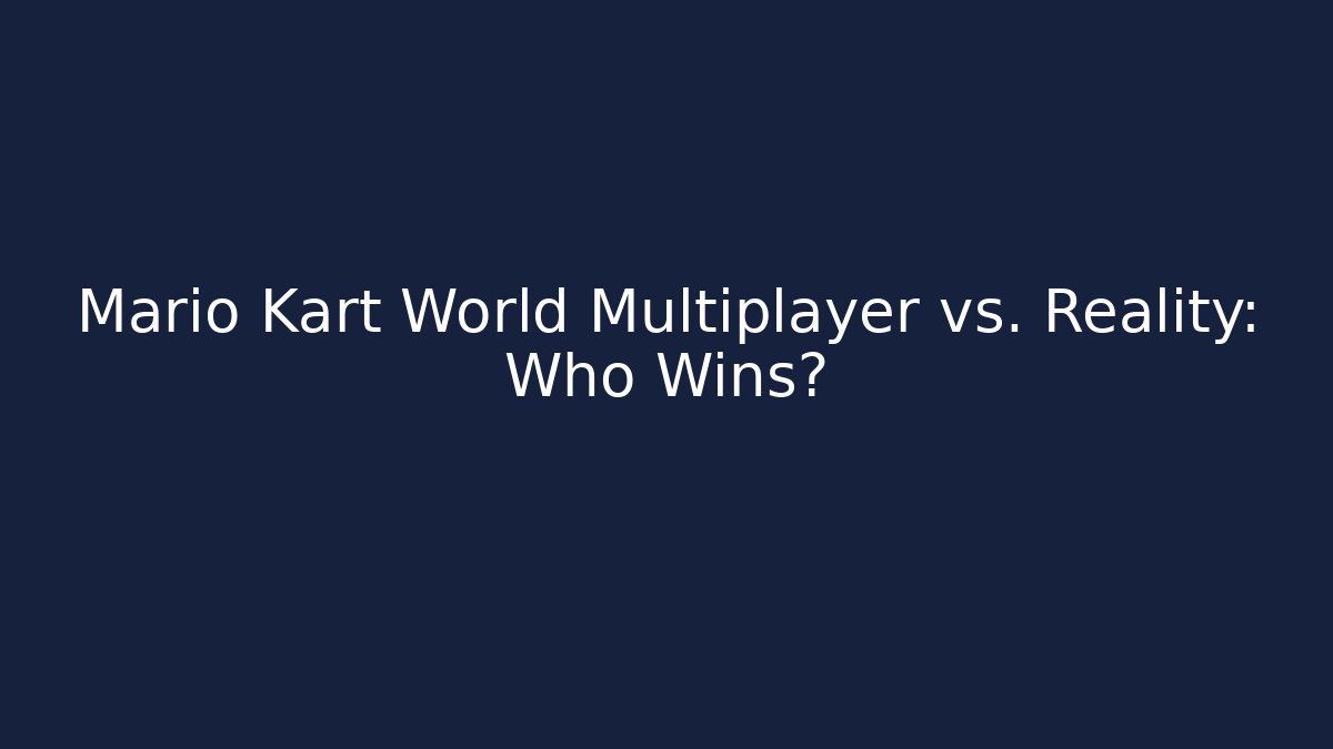 Mario Kart World Multiplayer vs. Reality: Who Wins?