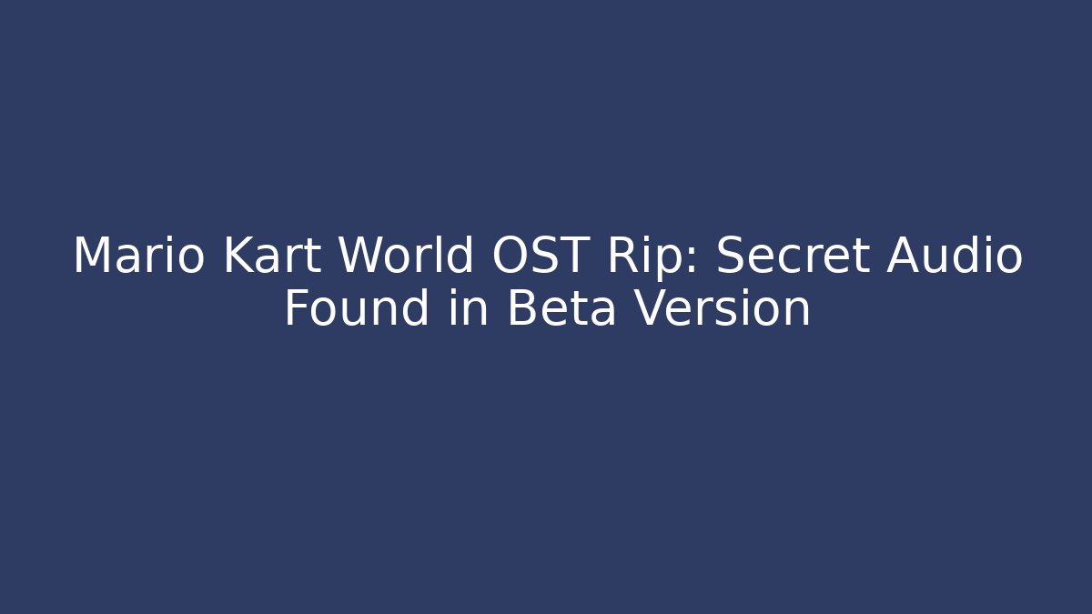 Mario Kart World OST Rip: Secret Audio Found in Beta Version