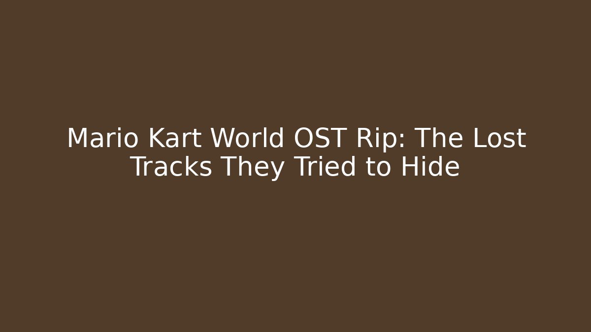 Mario Kart World OST Rip: The Lost Tracks They Tried to Hide