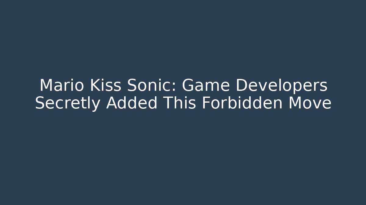 Mario Kiss Sonic: Game Developers Secretly Added This Forbidden Move