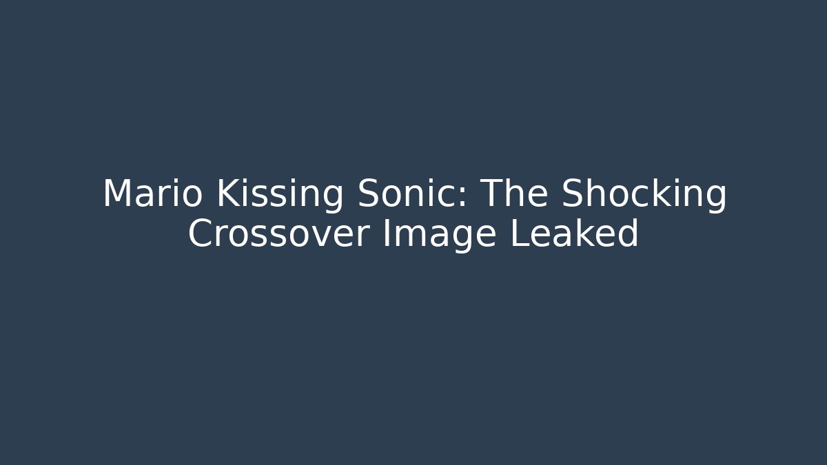 Mario Kissing Sonic: The Shocking Crossover Image Leaked - Critter Realm