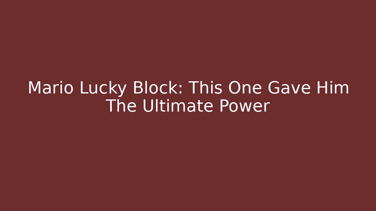 Mario Lucky Block: This One Gave Him The Ultimate Power