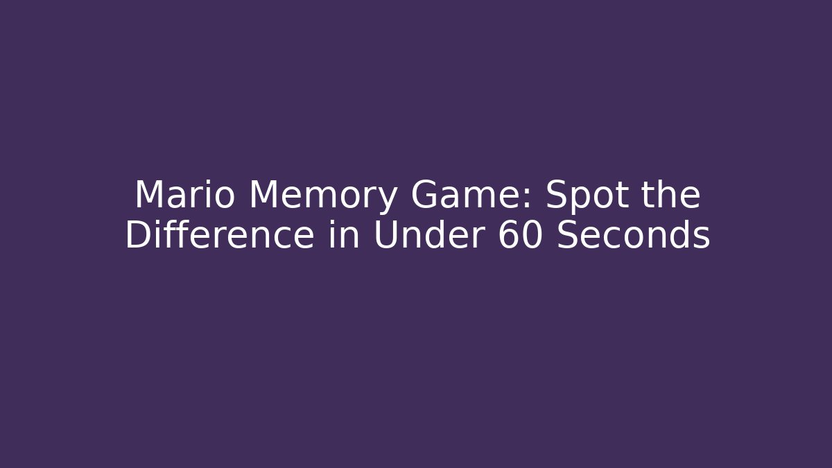 Mario Memory Game: Spot the Difference in Under 60 Seconds