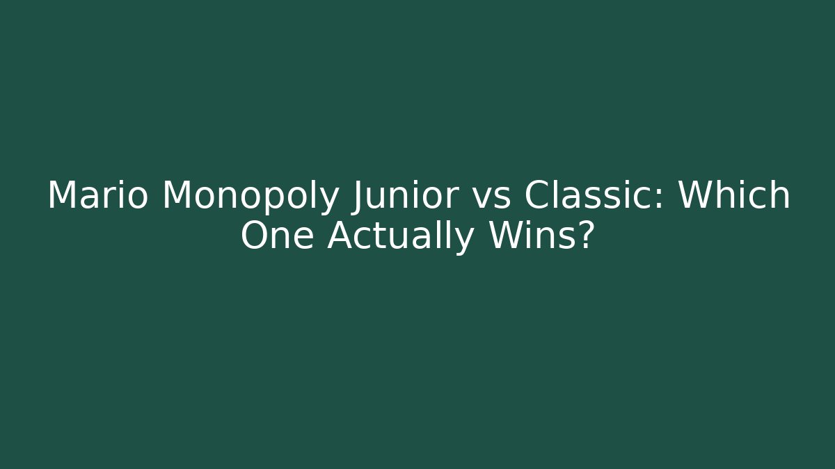 Mario Monopoly Junior vs Classic: Which One Actually Wins?
