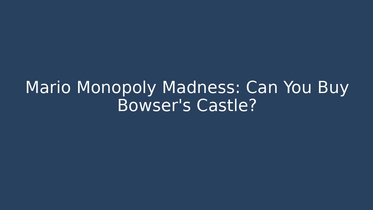 Mario Monopoly Madness: Can You Buy Bowser's Castle?