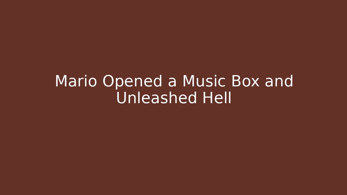 Mario Opened a Music Box and Unleashed Hell