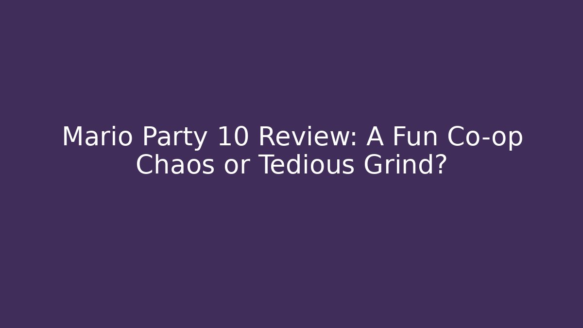 Mario Party 10 Review: A Fun Co-op Chaos or Tedious Grind?