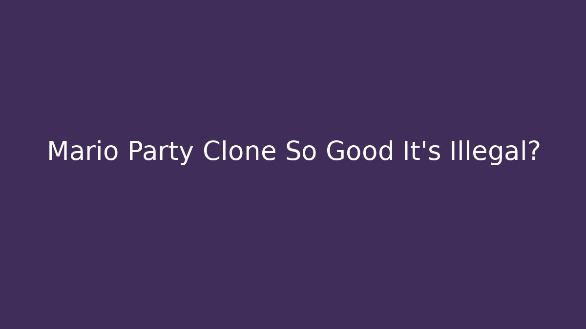Mario Party Clone So Good It’s Illegal?