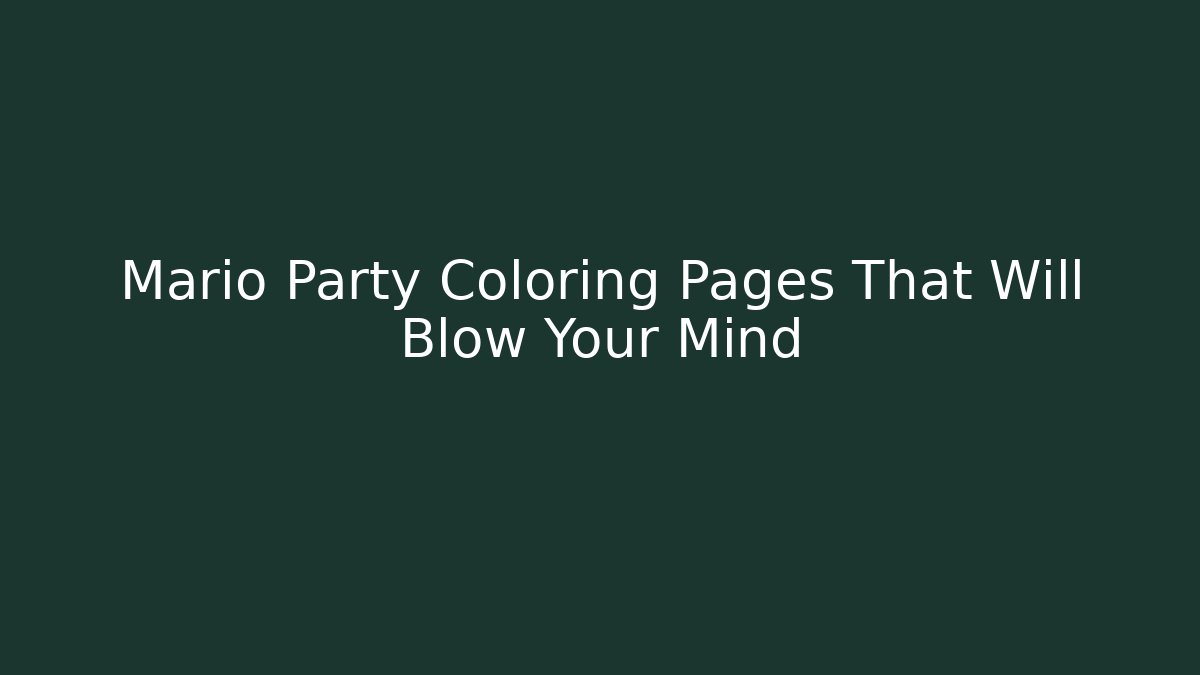 Mario Party Coloring Pages That Will Blow Your Mind
