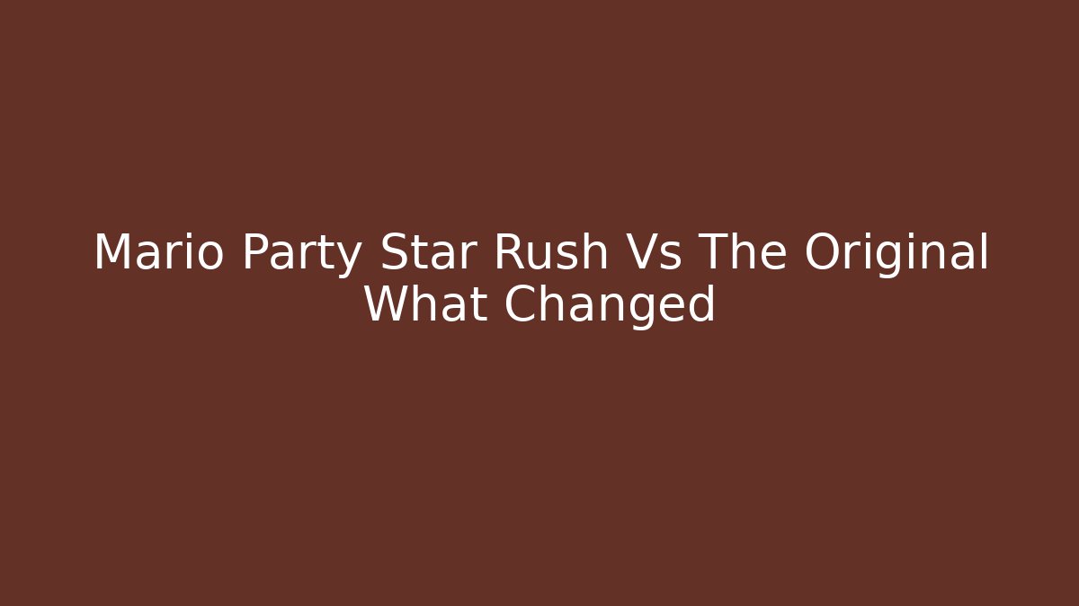 Mario Party Star Rush Vs The Original What Changed