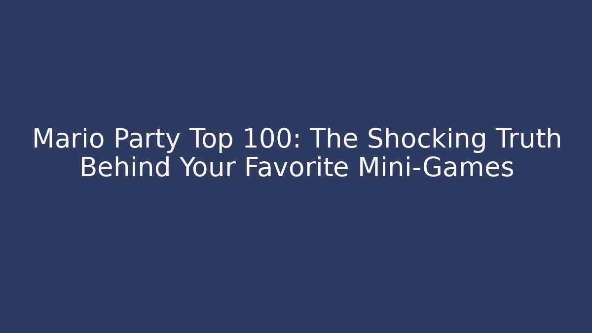 Mario Party Top 100: The Shocking Truth Behind Your Favorite Mini-Games