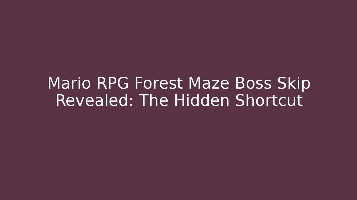 Mario RPG Forest Maze Boss Skip Revealed: The Hidden Shortcut