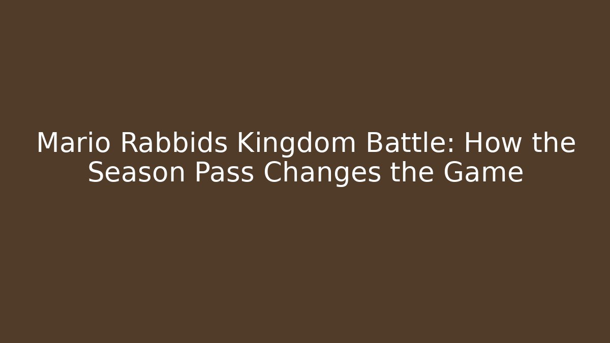 Mario Rabbids Kingdom Battle: How the Season Pass Changes the Game