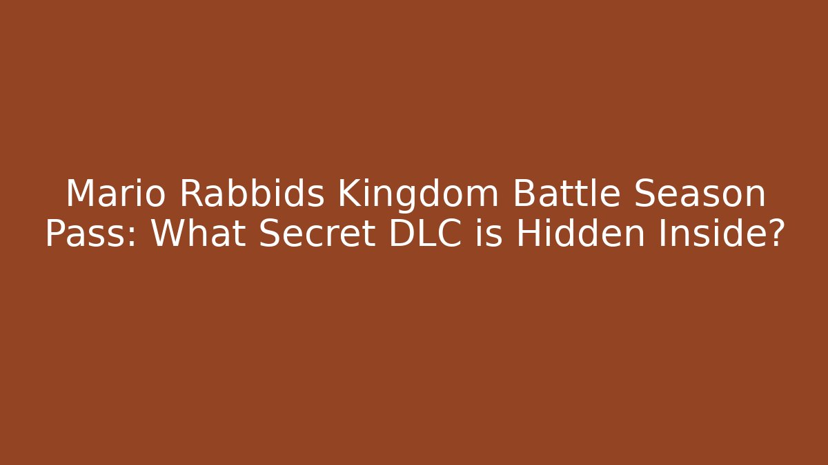 Mario Rabbids Kingdom Battle Season Pass: What Secret DLC is Hidden Inside?