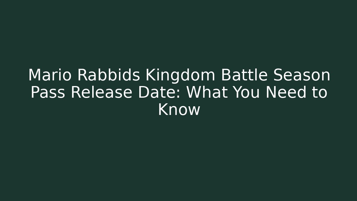Mario Rabbids Kingdom Battle Season Pass Release Date: What You Need to Know