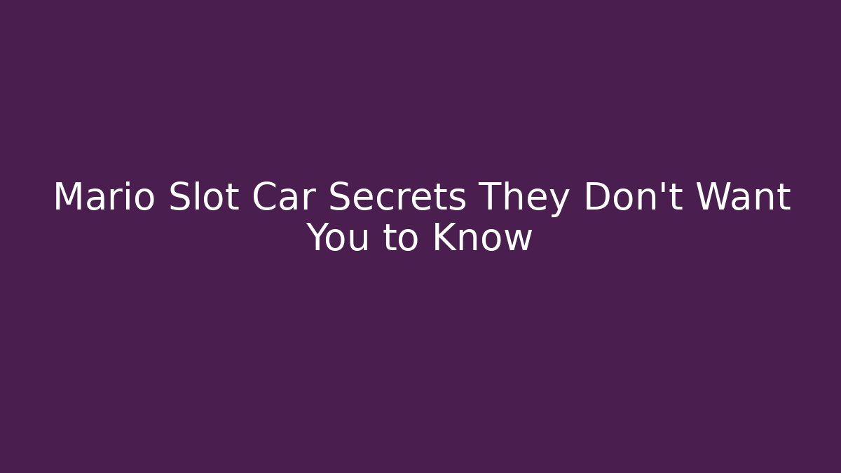 Mario Slot Car Secrets They Don't Want You to Know