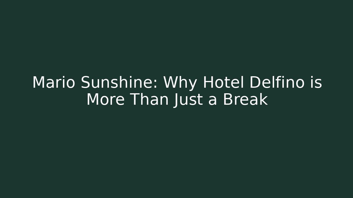 Mario Sunshine: Why Hotel Delfino is More Than Just a Break