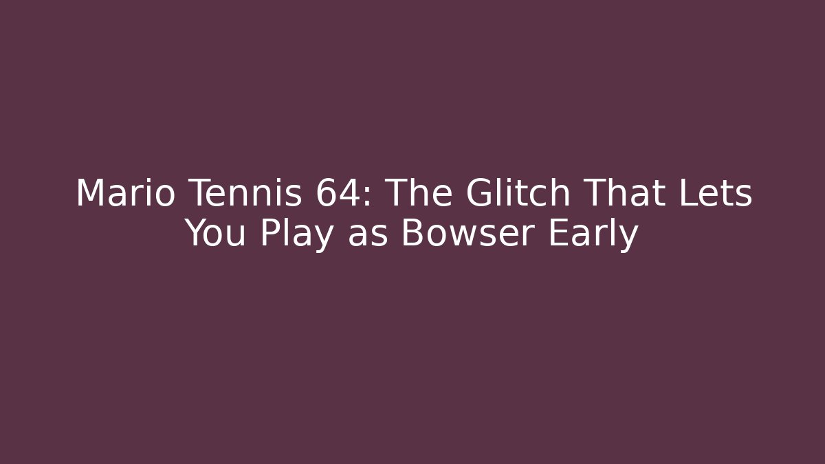 Mario Tennis 64: The Glitch That Lets You Play as Bowser Early
