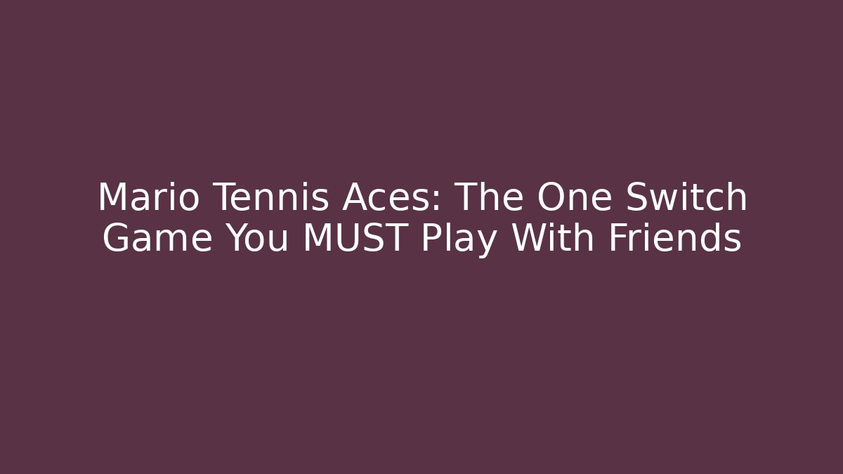 Mario Tennis Aces: The One Switch Game You MUST Play With Friends