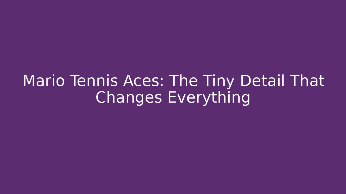 Mario Tennis Aces: The Tiny Detail That Changes Everything - Critter Realm
