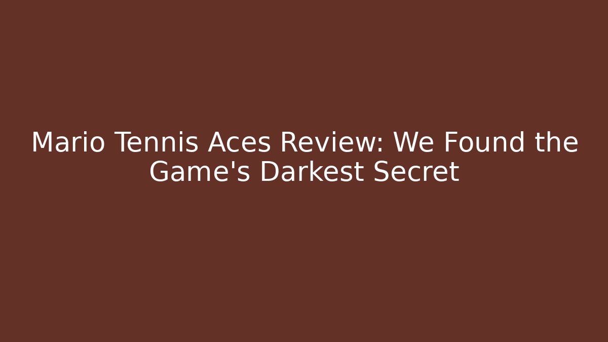 Mario Tennis Aces Review: We Found the Game's Darkest Secret