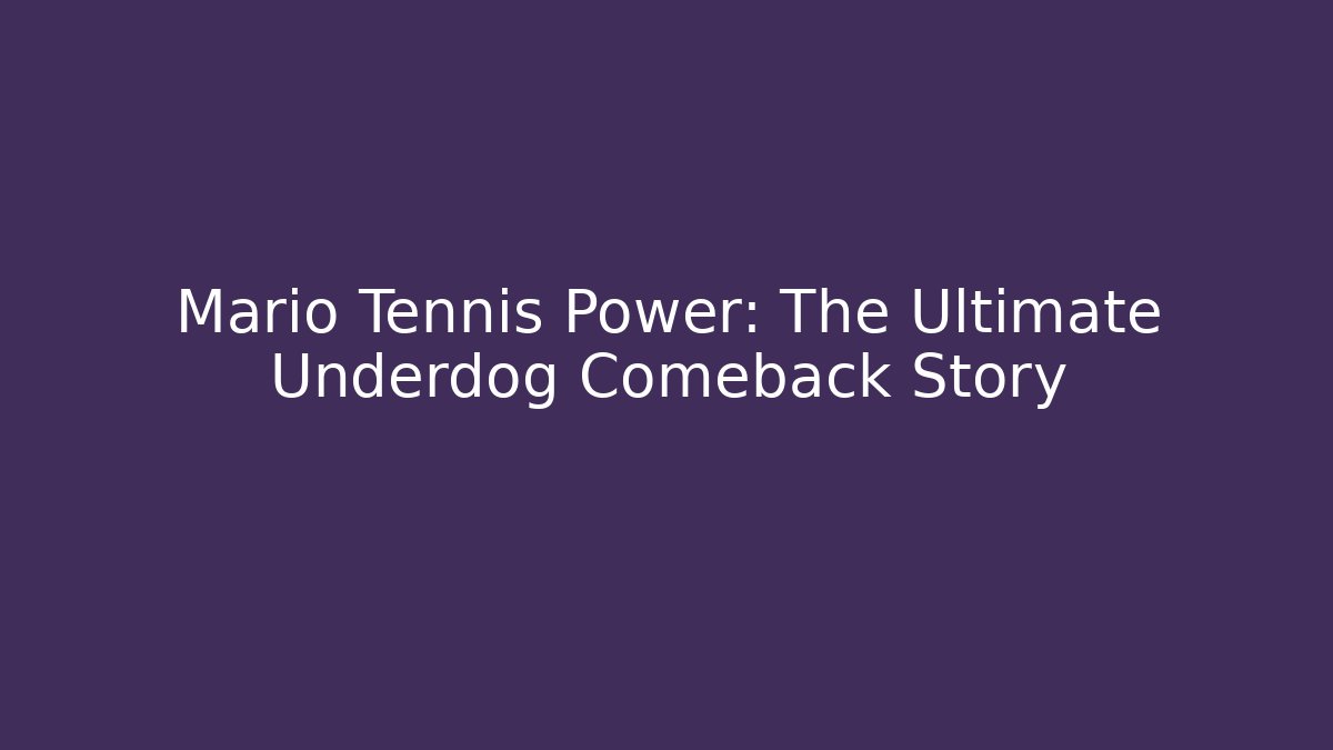 Mario Tennis Power: The Ultimate Underdog Comeback Story